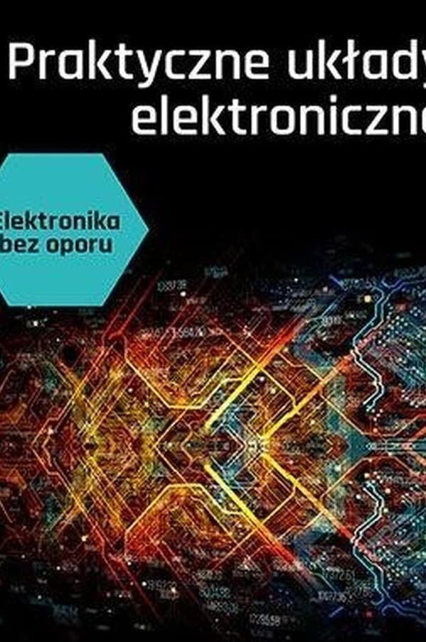 Praktyczne układy elektroniczne. Elektronika bez oporu