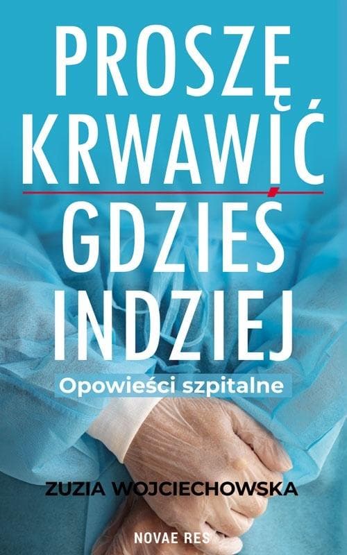 Proszę krwawić gdzieś indziej. Opowieści szpitalne - Powieść