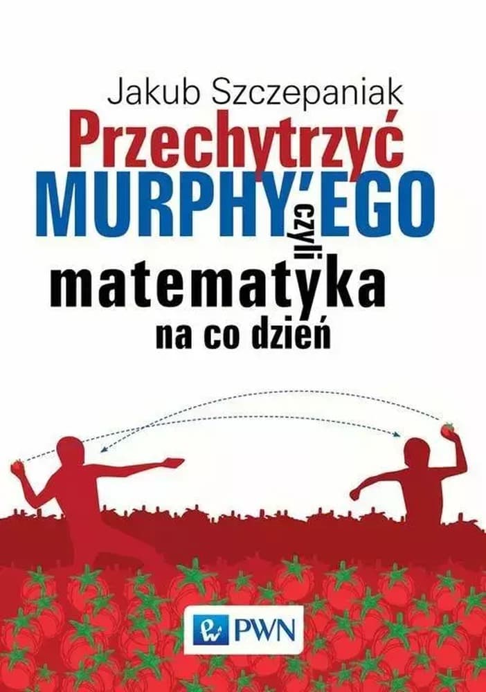 Przechytrzyć Murphy'ego matematyka na co dzień PWN