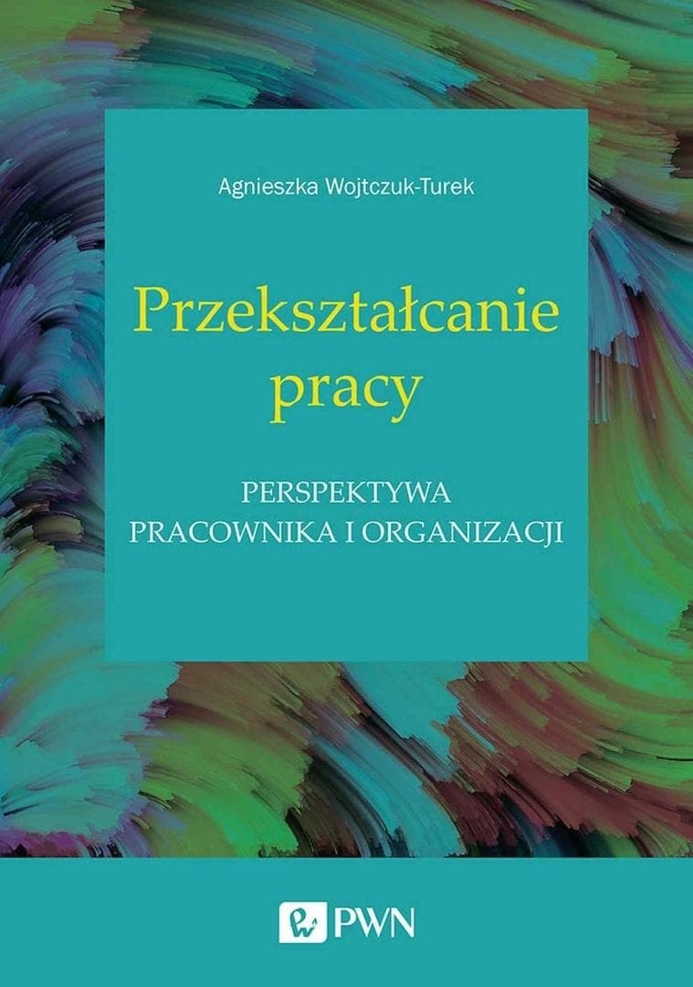 Przekształcanie pracy. Perspektywa pracownika - Agnieszka Wojtczuk-Turek