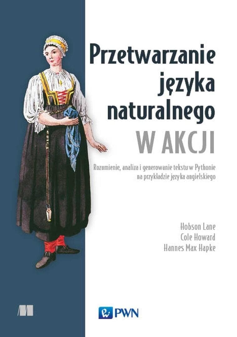 Przetwarzanie języka naturalnego w akcji - Hobson Lane, Cole Howard, Hannes Hapke