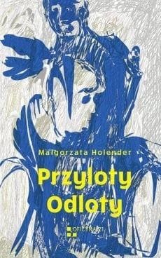 Przyloty. Odloty - tom poezji i prozy Małgorzaty Holender