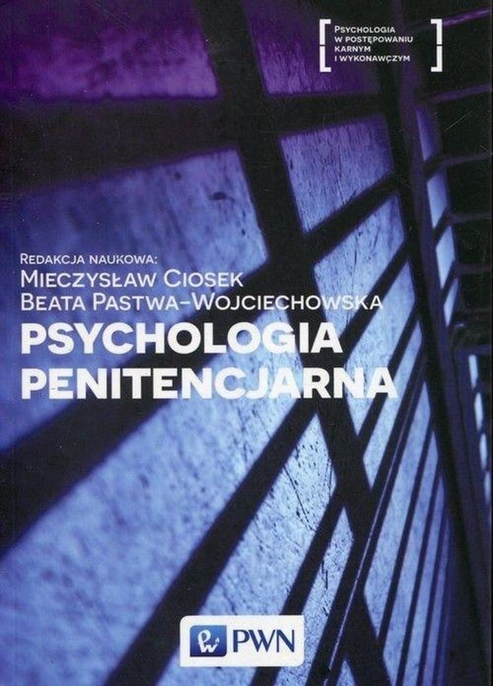 Psychologia penitencjarna: kompleksowe kompendium wiedzy o izolacji więziennej i resocjalizacji