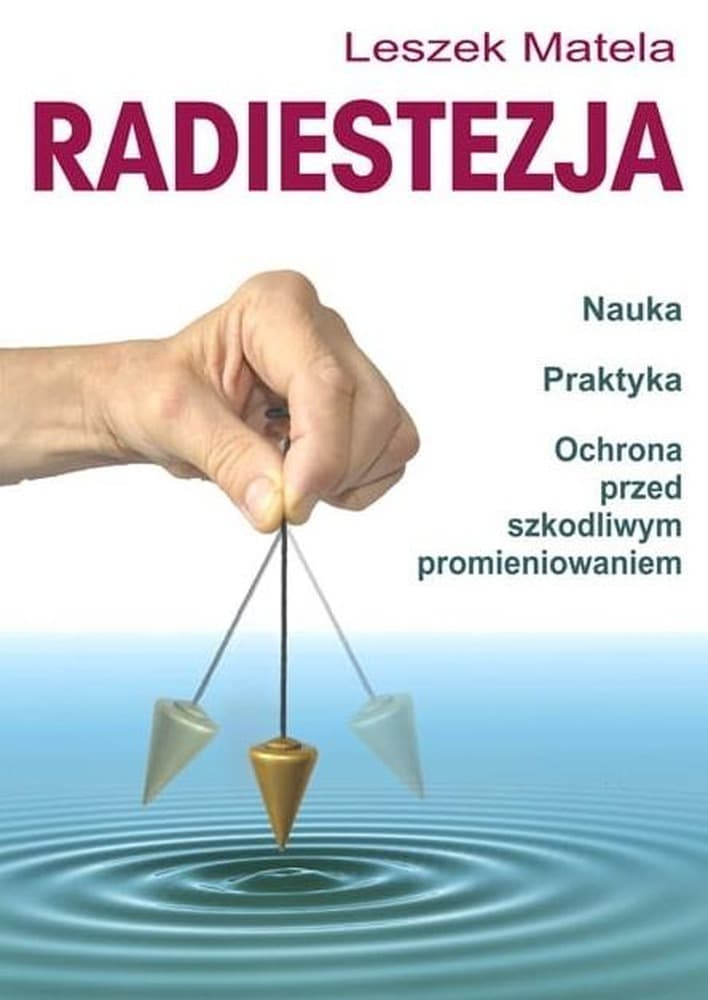 Radiestezja - Nauka, Praktyka, Ochrona przed Nieznanym