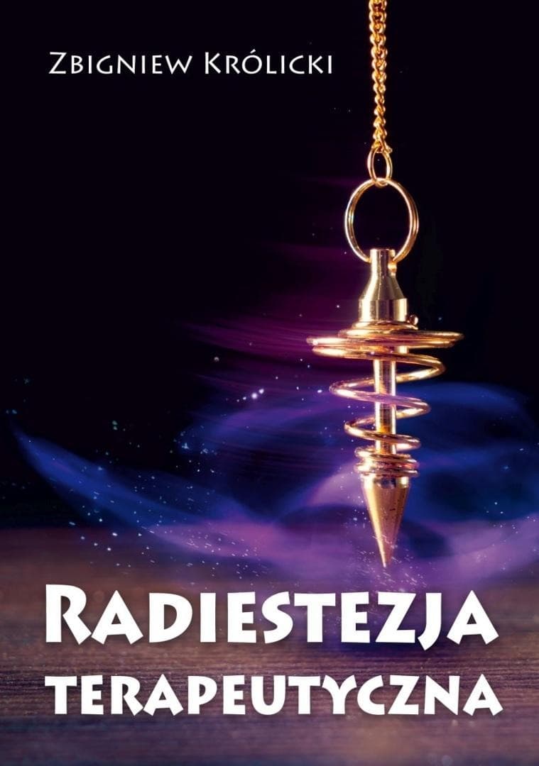 Radiestezja terapeutyczna - poradnik zdrowia Zbigniewa Królickiego