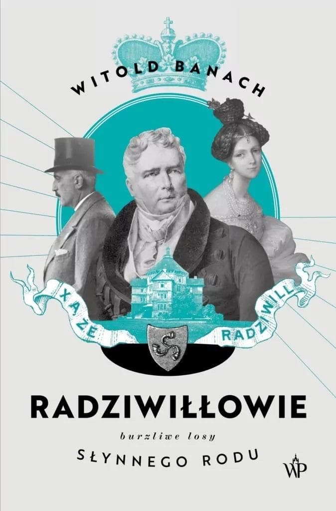 Radziwiłłowie. Burzliwe losy słynnego rodu wydanie 2023