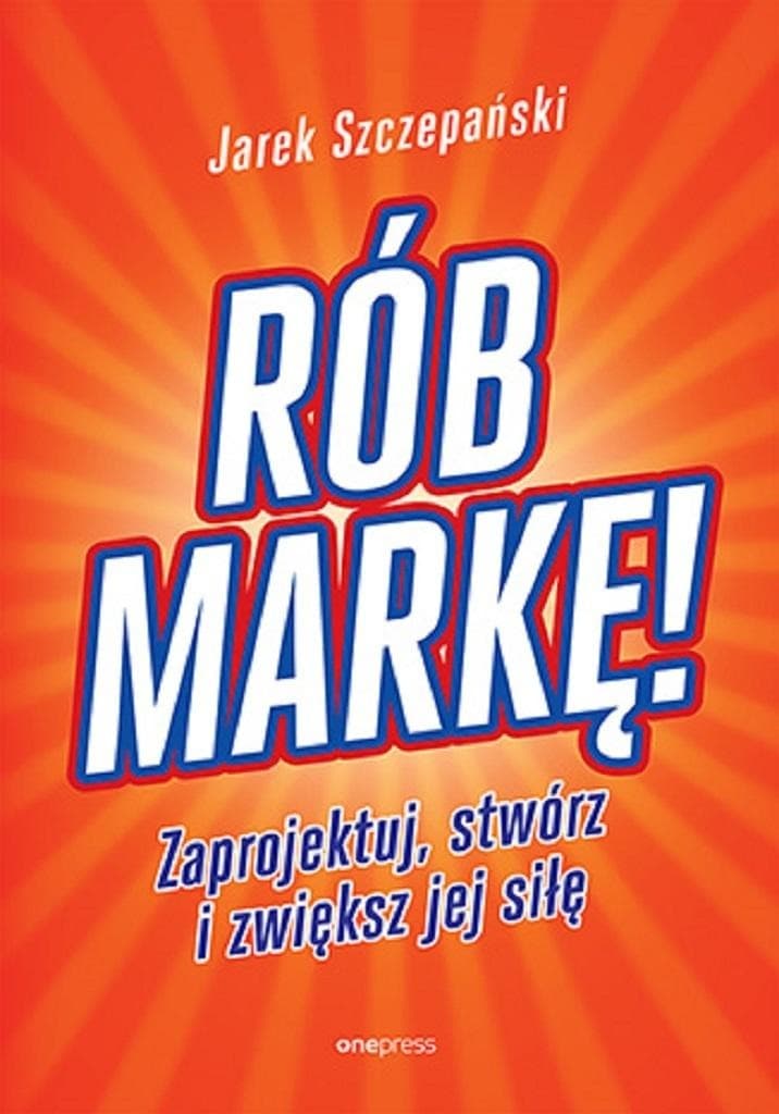 Rób markę! Zaprojektuj, stwórz i zwiększ jej siłę - poradnik