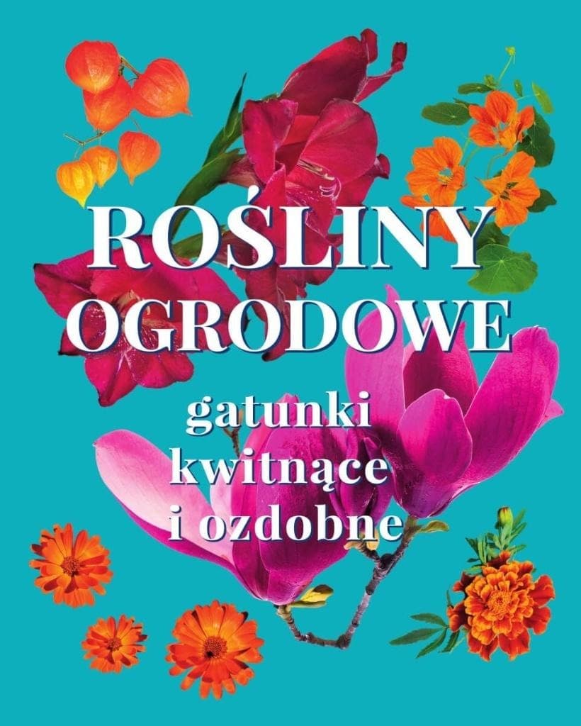 Rośliny ogrodowe kwitnące i ozdobne Poradnik dla miłośników ogrodów