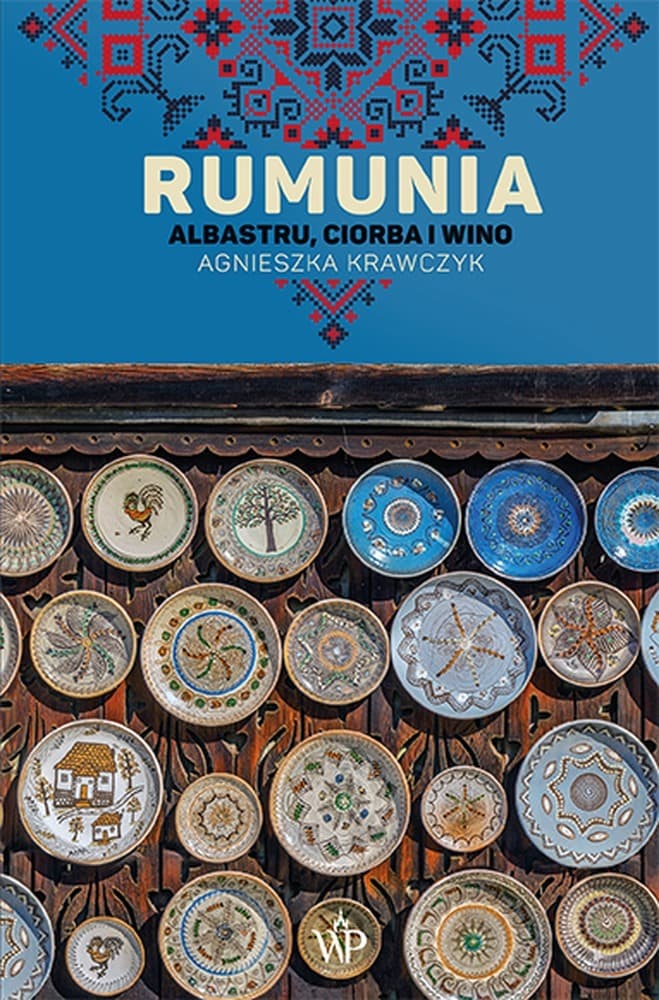 Rumunia. Albastru, ciorba i wino - Podróżnicza opowieść o Rumunii