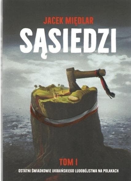 Sąsiedzi T.1 Ostatni Świadkowie ukraińskiego ludobójstwa na Polakach - Jacek Międlar