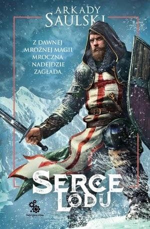 Serce lodu - Epicka opowieść fantasy Arkadego Saulskiego