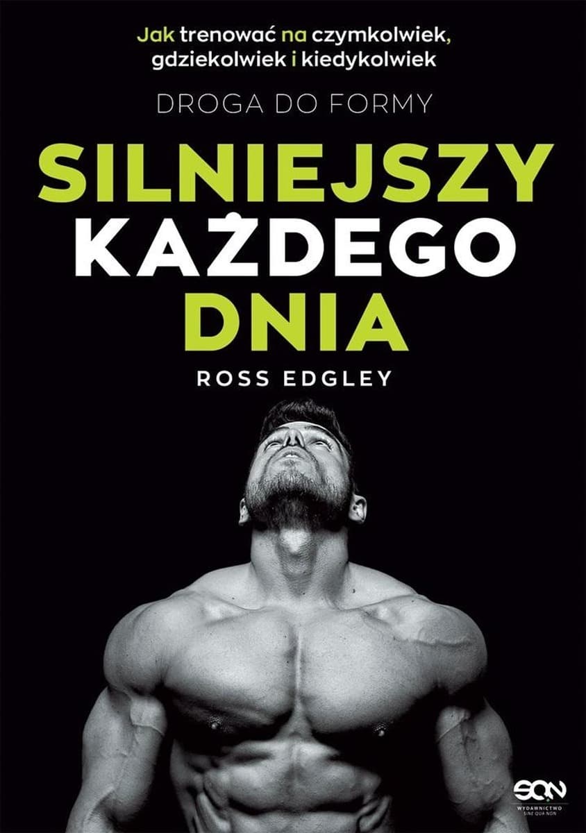 Silniejszy każdego dnia. Droga do formy. Jak trenować na czymkolwiek, gdziekolwiek i kiedykolwiek wydanie 2023