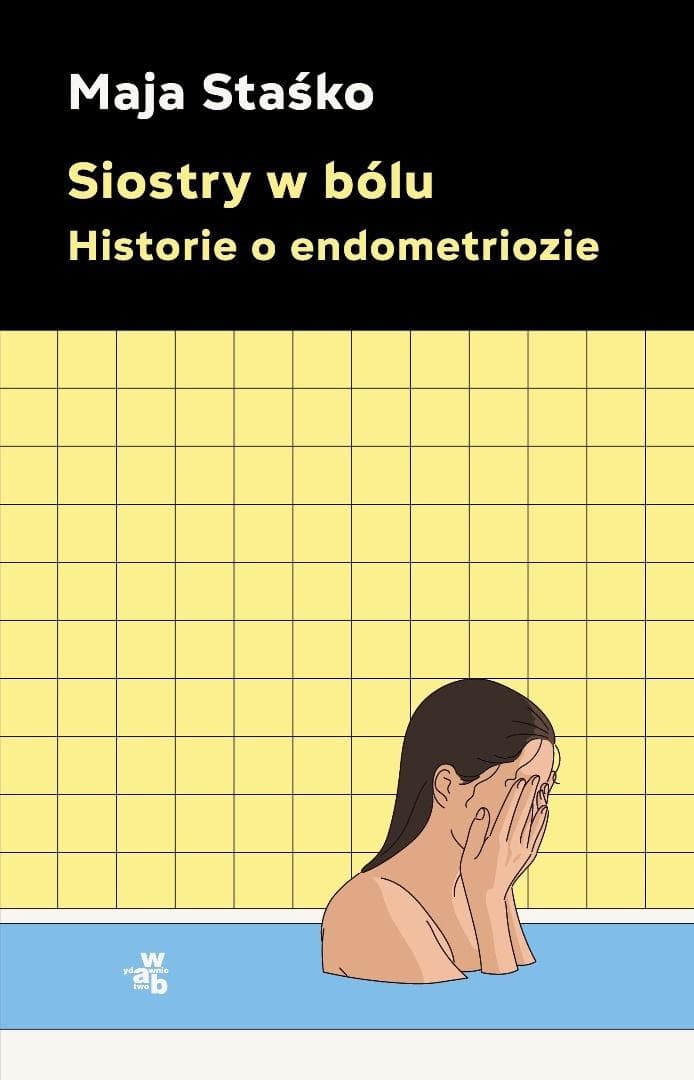 Siostry w bólu historie o endometriozie Maja Staśko
