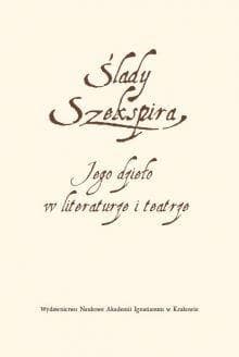 Ślady Szekspira: Jego dzieło w literaturze i teatrze - praca zbiorowa