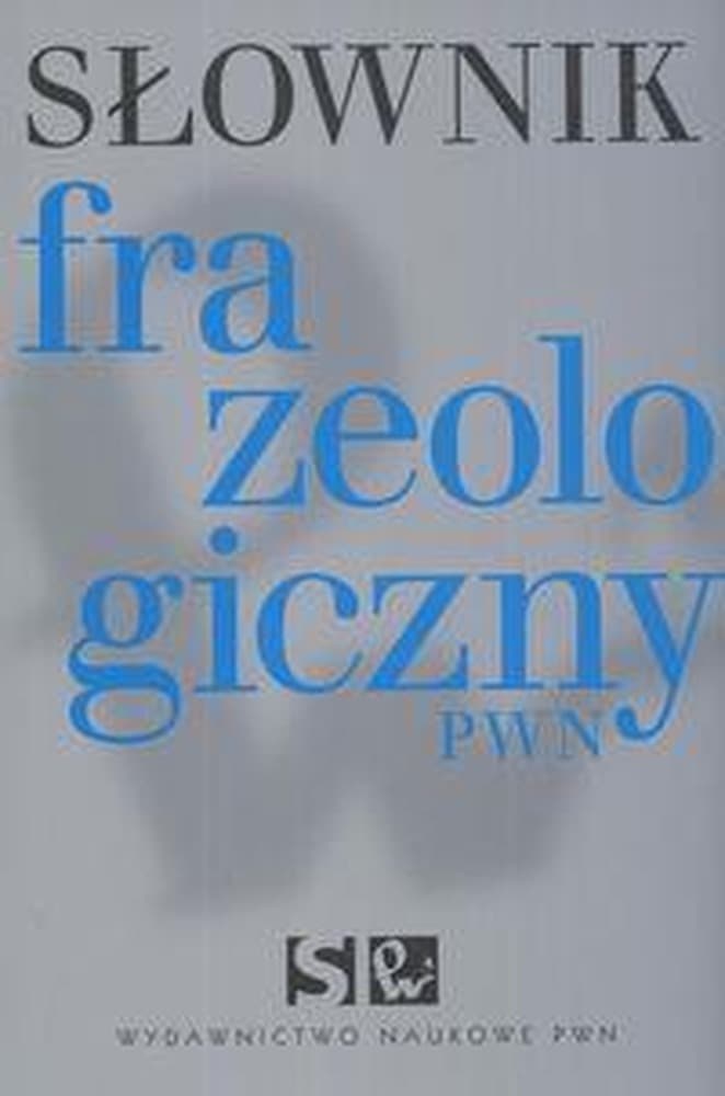 Słownik frazeologiczny PWN 16 000 haseł z przykładami