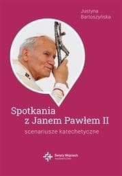Scenariusze katechetyczne - Spotkania ze św. Janem Pawłem II