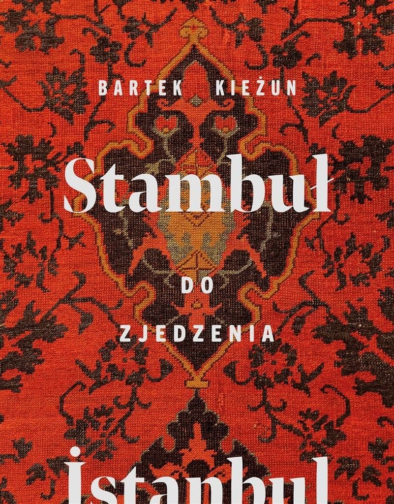 Stambuł do zjedzenia - przewodnik kulinarny Bartka Kieżuna