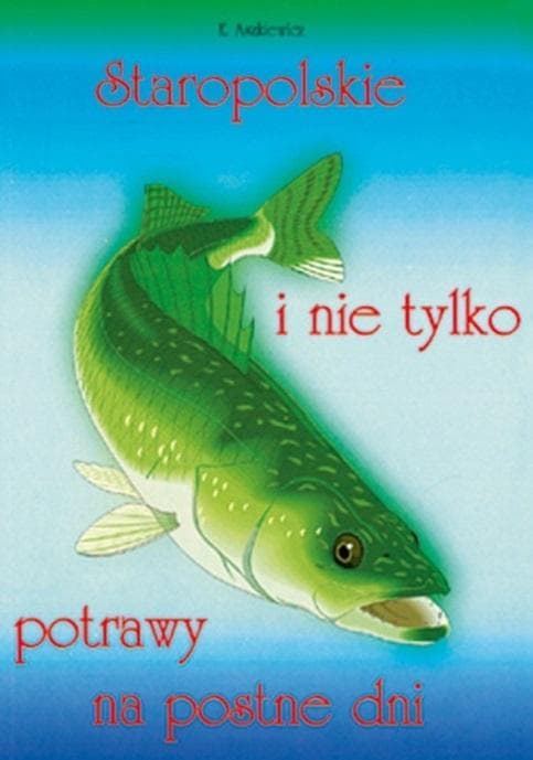 Staropolskie potrawy na postne dni Tom 1 - Ewa Aszkiewicz