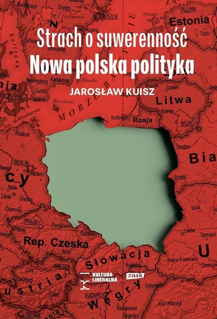 Strach o suwerenność. Nowa polska polityka Jarosław Kuisz