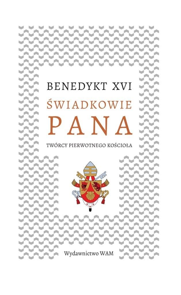 Świadkowie Pana. Twórcy pierwotnego Kościoła Benedykt XVI