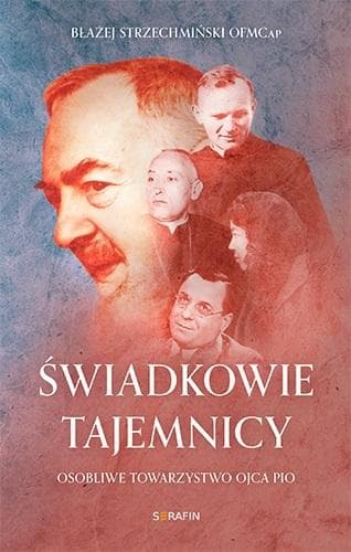Świadkowie tajemnicy - duchowa podróż ku nieznanym horyzontom Błażej Strzechmiński