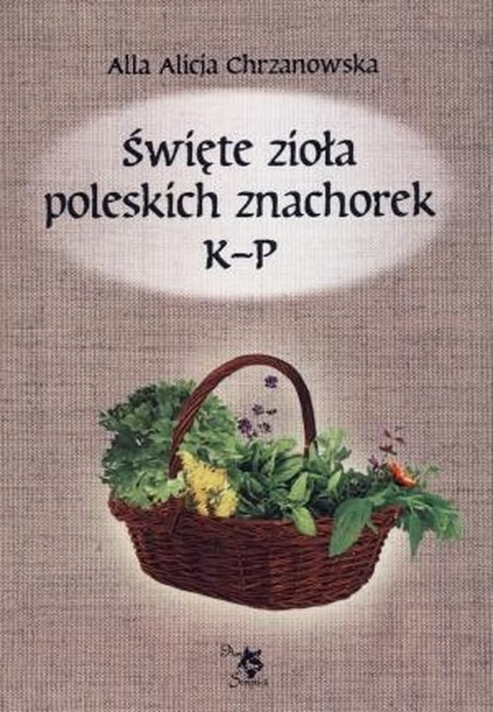 Święte zioła poleskich znachorek Tom II K-P 328 stron