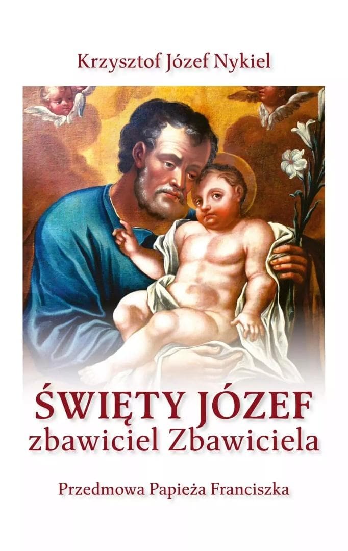 Święty Józef: zbawiciel Zbawiciela - Krzysztof Józef Nykiel, wydanie 2024