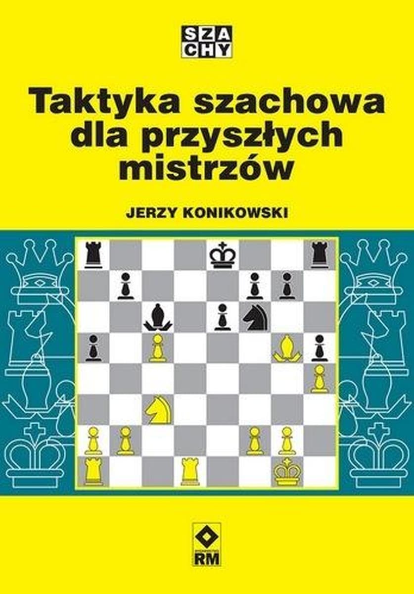 Taktyka szachowa dla przyszłych mistrzów Jerzy Konikowski
