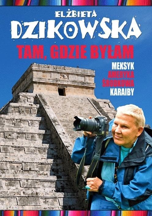 Elżbieta Dzikowska: Tam, gdzie byłam. Meksyk, Ameryka Środkowa i Karaiby. Tom 2