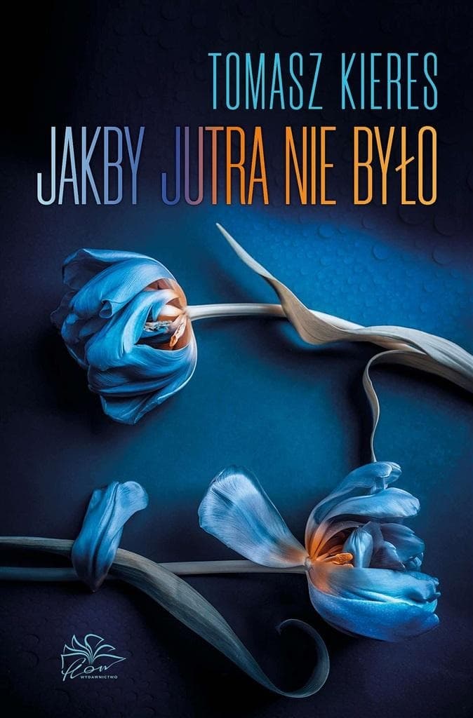 Tomasz Kieres Jakby jutra nie było - powieść obyczajowa