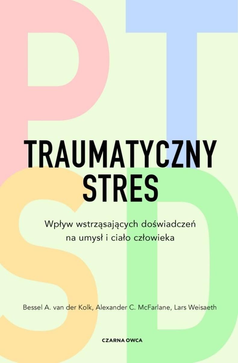 Traumatyczny stres - Wpływ wstrząsających doświadczeń na umysł i ciało człowieka