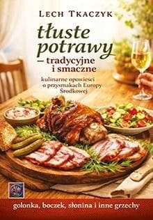 Tłuste potrawy - tradycyjne i smaczne - Lech Tkaczyk