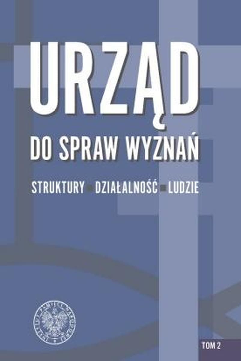 Urząd do spraw Wyznań: Struktury, działalność, ludzie - tom 2
