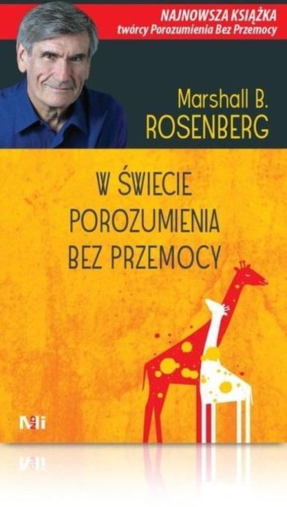 W świecie porozumienia bez przemocy. Praktyczne narzędzia do budowania więzi i komunikacji