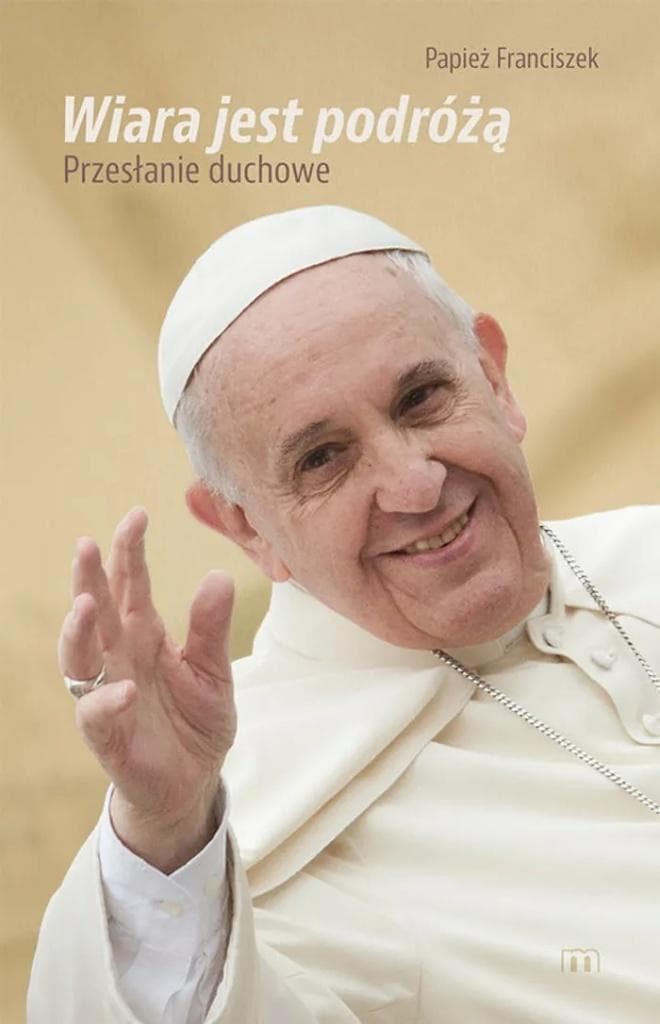 Duchowe przesłanie Papieża Franciszka - Wiara jest podróżą