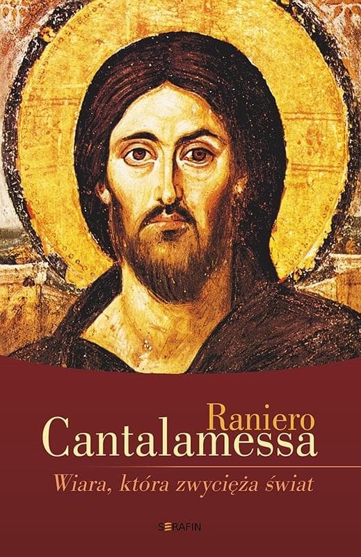 Wiara, która zwycięża świat - refleksje Raniero Cantalamessy