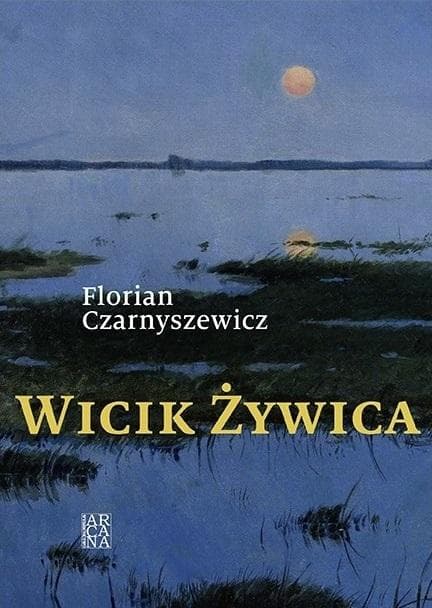 Florian Czarnyszewicz Wicik Żywica powieść historyczna wydawnictwa Arcana