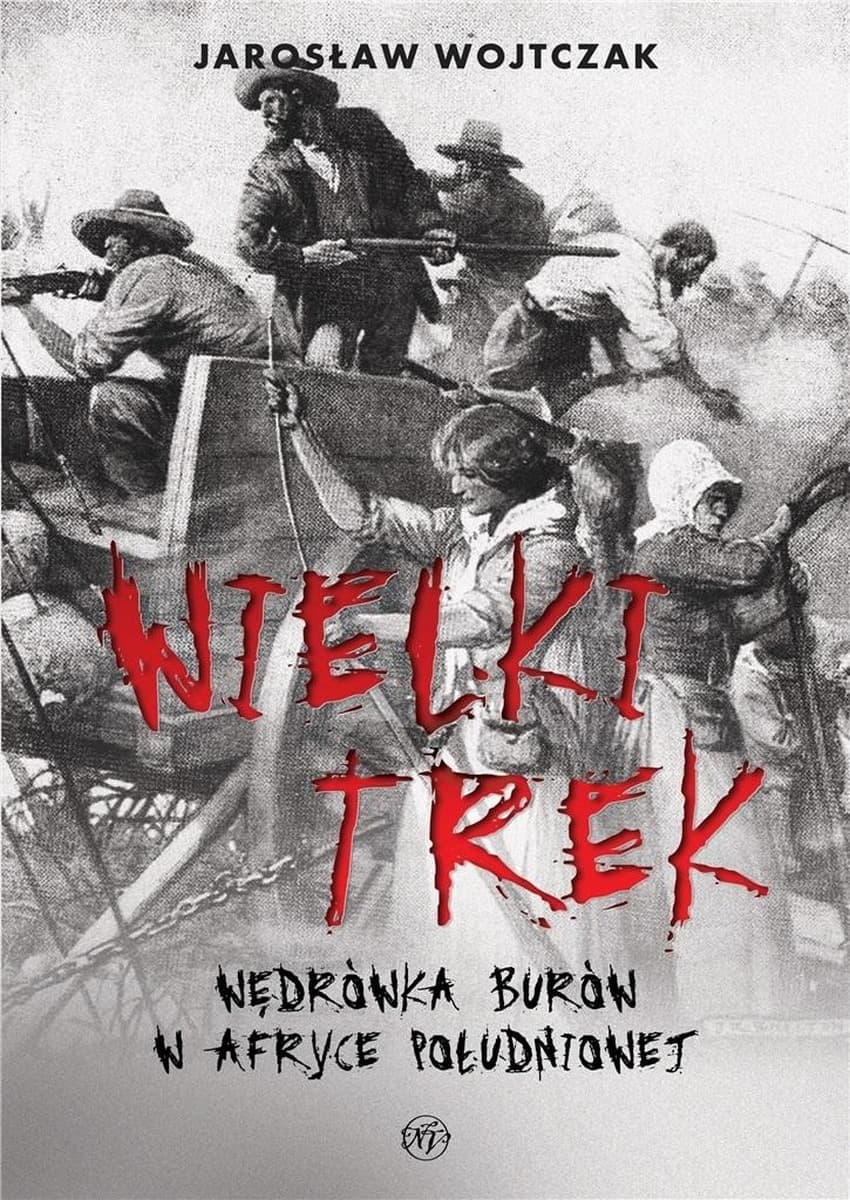 Wielki Trek. Wędrówka Burów w Afryce Południowej - Jarosław Wojtczak