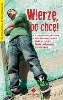 Wierzę, bo chcę! Poradnik przygotowujący do sakramentu bierzmowania