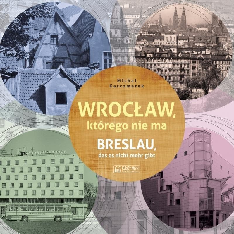 Wrocław którego nie ma / Breslau das est nicht mehr gibt. Miasto, którego nie ma