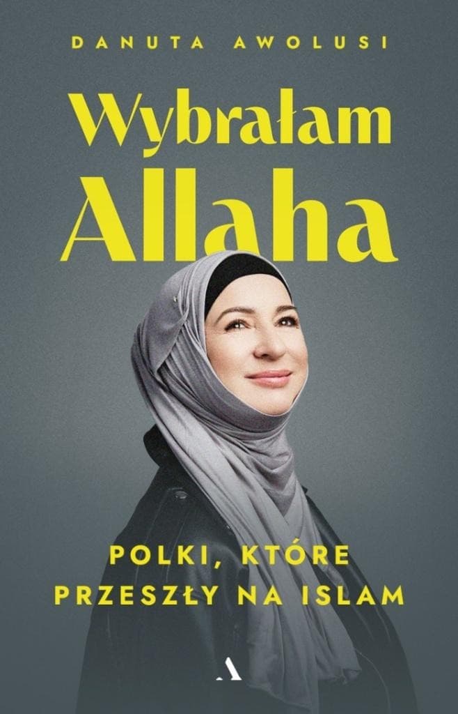 Wybrałam Allaha. Polki, które przeszły na Islam - historie i wybory