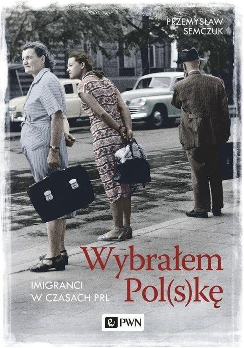 Wybrałem Polskę historie imigrantów w PRL wydawnictwa PWN