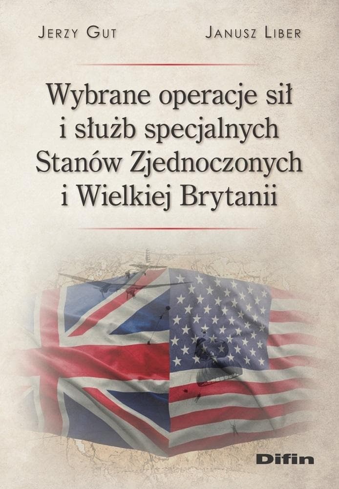 Wybrane operacje sił i służb specjalnych USA Jerzy Gut Janusz Liber