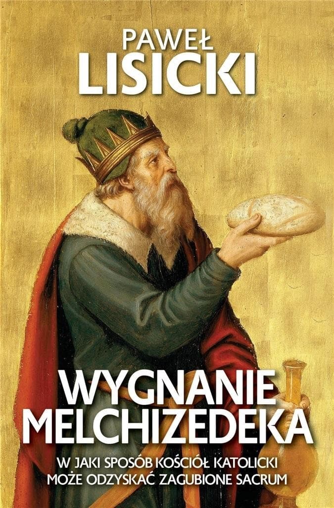 Wygnanie Melchizedeka. Kościół katolicki i odzyskiwanie sacrum (Książka)