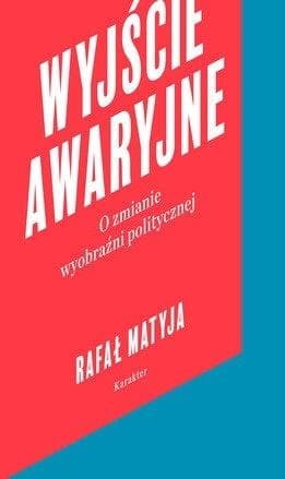 Wyjście awaryjne analiza zmiany wyobraźni politycznej Rafał Matyja