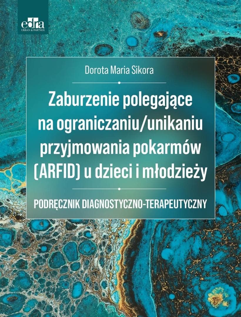 Zaburzenie polegające na ograniczaniu/unikaniu przyjmowania pokarmów (ARFID) - Dorota Maria Sikora 250 stron