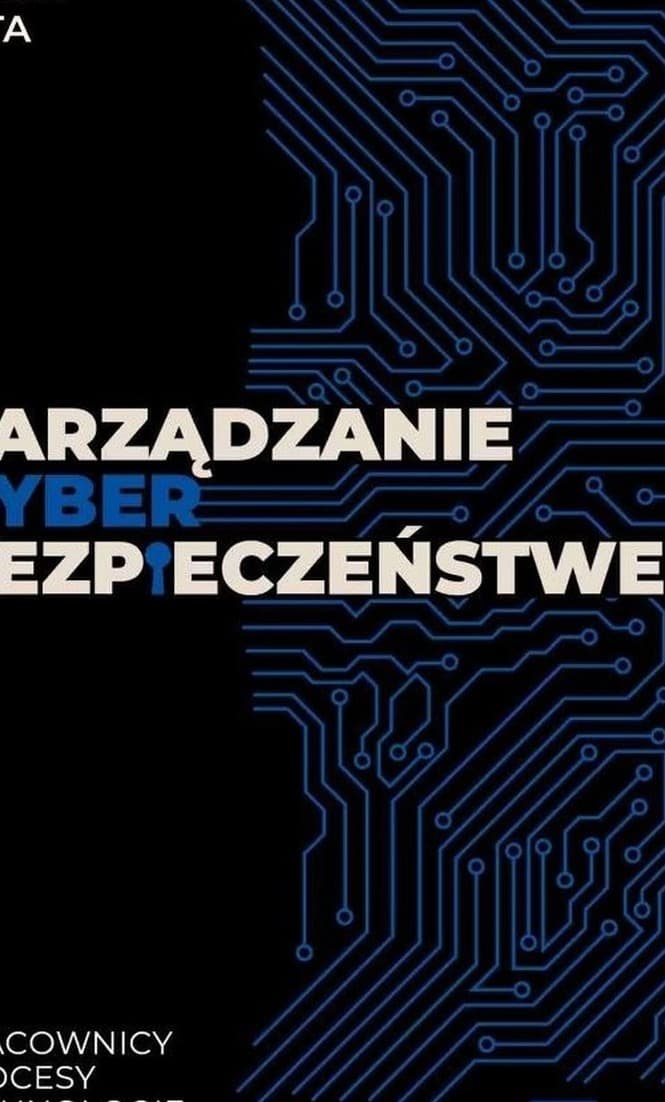 Zarządzanie cyberbezpieczeństwem. Pracownicy, Procesy, Technologie