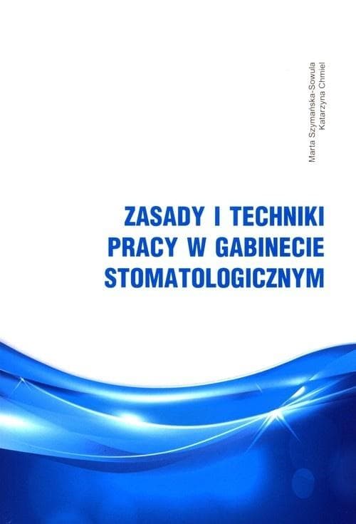 Zasady i techniki pracy w gabinecie stomatolog. - Marta Szymańska-Sowula, Katarzyna Chmiel