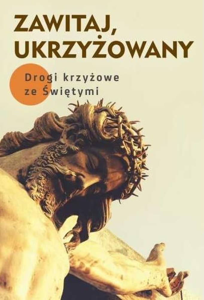 Zawitaj, Ukrzyżowany - Drogi Krzyżowe ze Świętymi