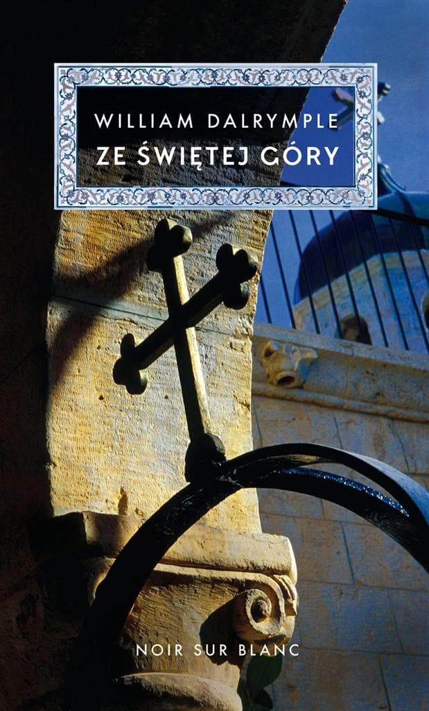 Noir Sur Blanc: Ze świętej góry - Podróż przez Bizancjum i współczesny Bliski Wschód
